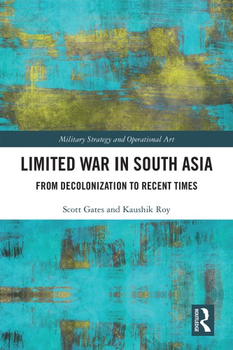 Limited War In South Asia From Decolonization To Recent Times 1st Edition Scott Gates