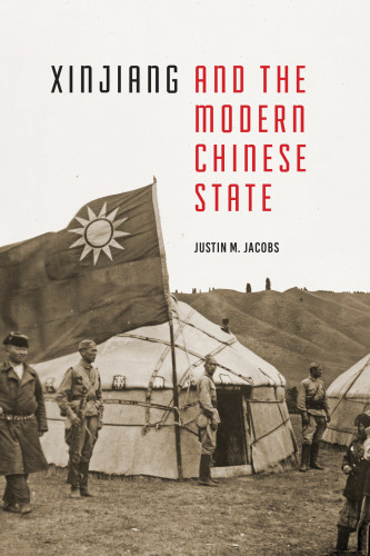 Xinjiang And The Modern Chinese State Justin M Jacobs