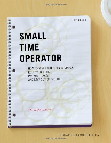Small Time Operator How To Start Your Own Business Keep Your Books Pay Your Taxes And Stay Out Of Trouble 12th Edition Bernard B Kamoroff