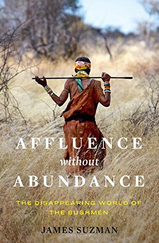 Affluence Without Abundance The Disappearing World Of The Bushmen James Suzman