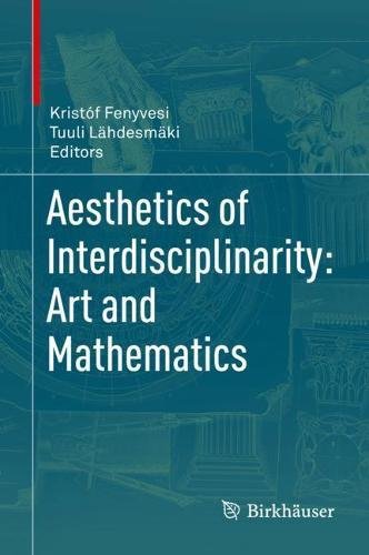 Aesthetics Of Interdisciplinarity Art And Mathematics 1st Kristf Fenyvesi
