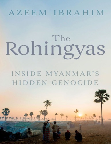 The Rohingyas Inside Myanmars Hidden Genocide Azeem Ibrahim