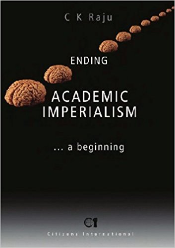 Ending Academic Imperialism A Beginning C K Raju