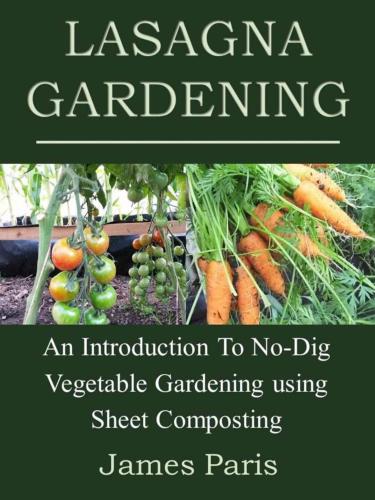 Lasagna Gardening An Introduction To Nodig Vegetable Gardening Using Sheet Composting James Paris