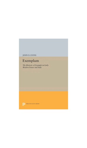 Exemplum The Rhetoric Of Example In Early Modern France And Italy John D Lyons