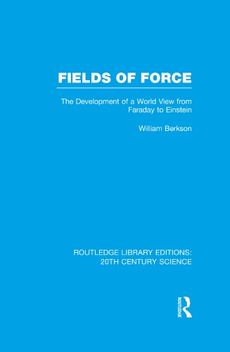 Fields Of Force The Development Of A World View From Faraday To Einstein Reprint William Berkson