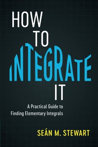 How To Integrate It A Practical Guide To Finding Elementary Integrals Sen M Stewart
