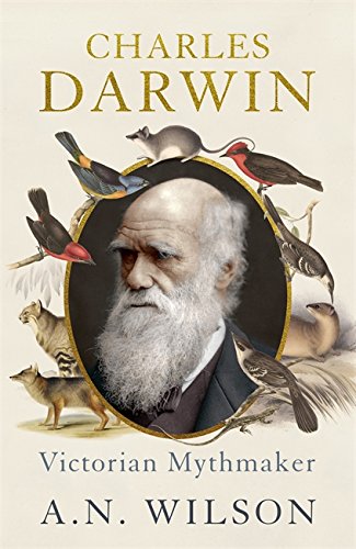 Charles Darwin Victorian Mythmaker A N Wilson