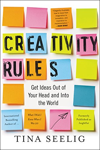 Creativity Rules Get Ideas Out Of Your Head And Into The World Reprint Tina Seelig