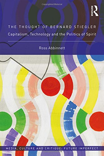 The Thought Of Bernard Stiegler Capitalism Technology And The Politics Of Spirit 1st Edition Ross Abbinnett