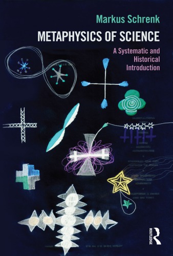 Metaphysics Of Science A Systematic And Historical Introduction 1st Edition Markus Schrenk