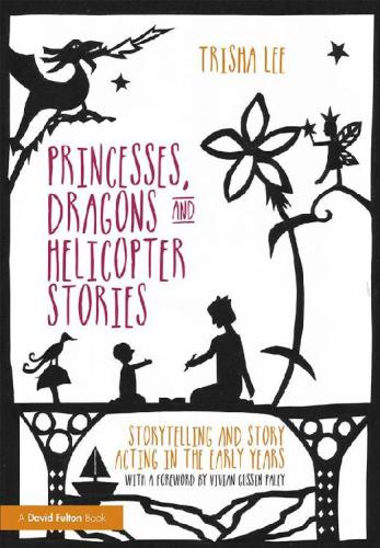 Princesses Dragons And Helicopter Stories Storytelling And Story Acting In The Early Years Trisha Lee