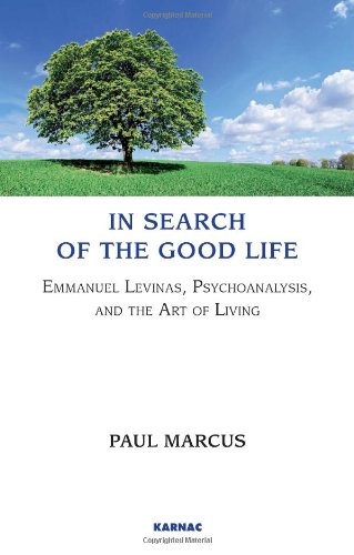 In Search Of The Good Life Emmanuel Levinas Psychoanalysis And The Art Of Living Paul Marcus