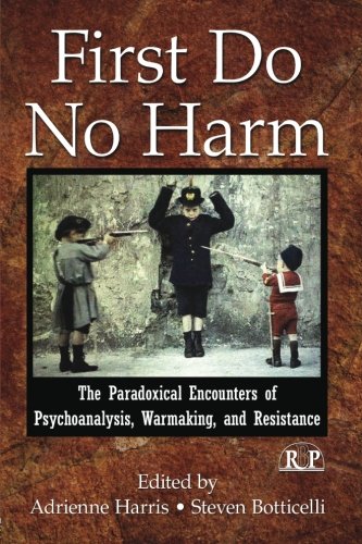 First Do No Harm The Paradoxical Encounters Of Psychoanalysis Warmaking And Resistance 1st Edition Adrienne Harris