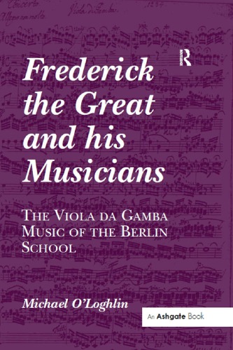 Frederick The Great And His Musicians The Viola Da Gamba Music Of The Berlin School 1st Edition Michael Ologhlin