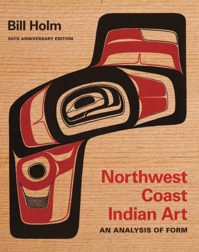 Northwest Coast Indian Art An Analysis Of Form 50th Anniversary Edition 2nd Bill Holm