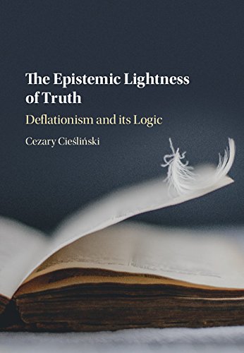The Epistemic Lightness Of Truth Deflationism And Its Logic Cezary Cieliski