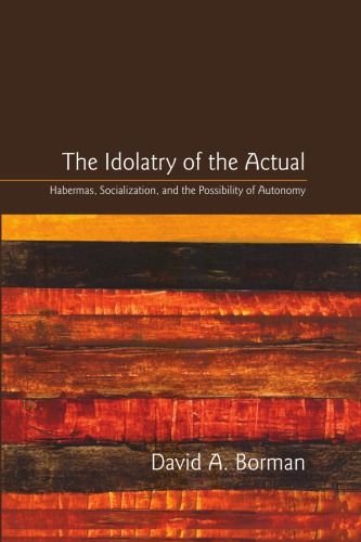 The Idolatry Of The Actual Habermas Socialization And The Possibility Of Autonomy David A Borman