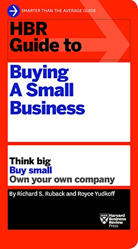 Hbr Guide To Buying A Small Business Think Big Buy Small Own Your Own Company Richard S Ruback
