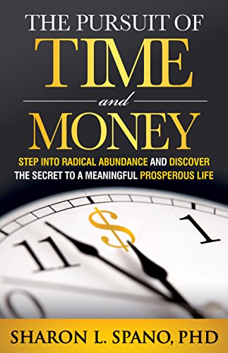 The Pursuit Of Time And Money Step Into Radical Abundance And Discover The Secret To A Meaningful Prosperous Life Sharon L Spano