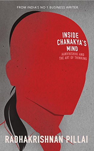 Inside Chanakyas Mind Aanvikshiki And The Art Of The Thinking Radhakrishnan Pillai