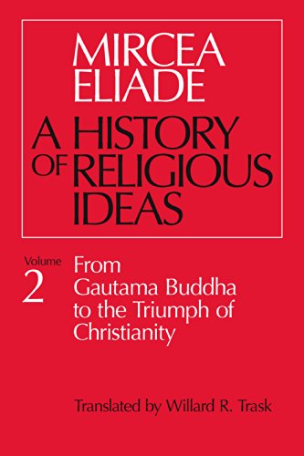 A History Of Religious Ideas Volume 2 From Gautama Buddha To The Triumph Of Christianity Mircea Eliade
