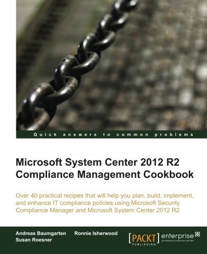Microsoft System Center 2012 R2 Compliance Management Cookbook Andreas Baumgarten