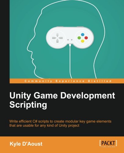 Unity Game Development Scripting Write Efficient C Scripts To Create Modular Key Game Elements That Are Usable For Any Kind Of Unity Project Kyle Daoust