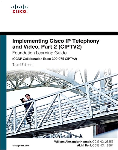 Implementing Cisco Ip Telephony And Video Part 2 Ciptv2 Foundation Learning Guide Ccnp Collaboration Exam 300075 Ciptv2 3rd William Alexander Hannah