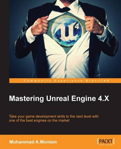 Mastering Unreal Engine 4x Take Your Game Development Skills To The Next Level With One Of The Best Engines On The Market Muhammad Amoniem