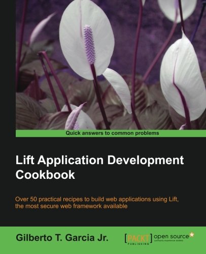 Lift Application Development Cookbook Gilberto T Garcia Jr