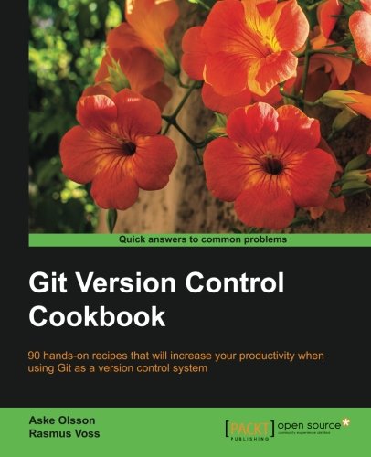 Git Version Control Cookbook 90 Recipes To Transform Your Development Workflow And Boost Productivity Aske Olsson