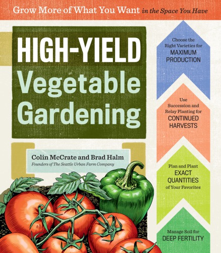 Highyield Vegetable Gardening Grow More Of What You Want In The Space You Have Colin Mccrate