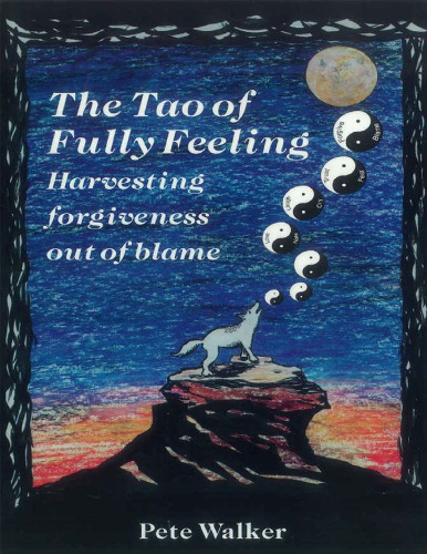 The Tao Of Fully Feeling Harvesting Forgiveness Out Of Blame 2nd Pete Walker