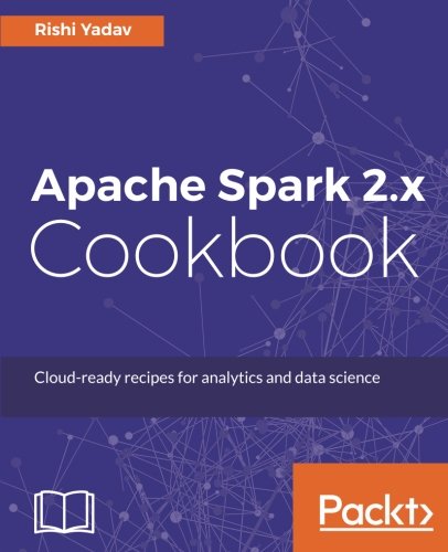 Apache Spark 2x Cookbook Cloudready Recipes For Analytics And Data Science 2nd Rishi Yadav