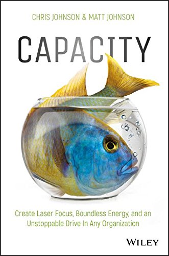 Capacity Create Laser Focus Boundless Energy And An Unstoppable Drive In Any Organization 1st Edition Chris Johnson