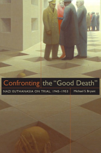 Confronting The Good Death Nazi Euthanasia On Trial 19451953 Michael S Bryant