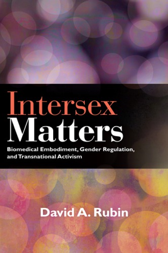 Intersex Matters Biomedical Embodiment Gender Regulation And Transnational Activism David A Rubin