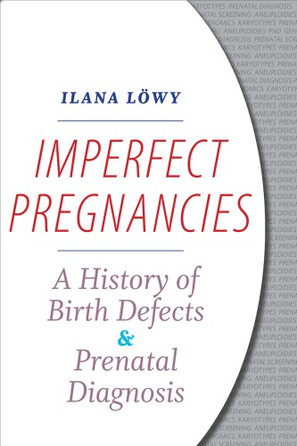 Imperfect Pregnancies A History Of Birth Defects And Prenatal Diagnosis Ilana Lwy