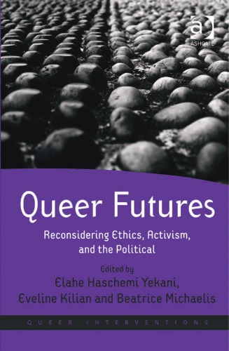 Queer Futures Reconsidering Ethics Activism And The Political Elahe Haschemi Yekani Eveline Kilian Beatrice Michaelis Eds