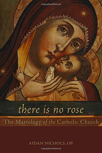 There Is No Rose The Mariology Of The Catholic Church Aidan Nichols