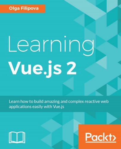 Learning Vuejs 2 Learn How To Build Amazing And Complex Reactive Web Applications Easily With Vuejs Olga Filipova