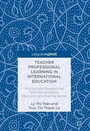 Teacher Professional Learning In International Education Practice And Perspectives From The Vocational Education And Training Sector 1st Ed 2018 Ly Thi Tran