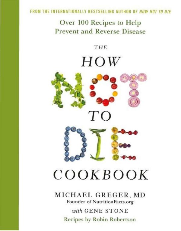 The How Not To Die Cookbook 100 Recipes To Help Prevent And Reverse Disease Michael Greger