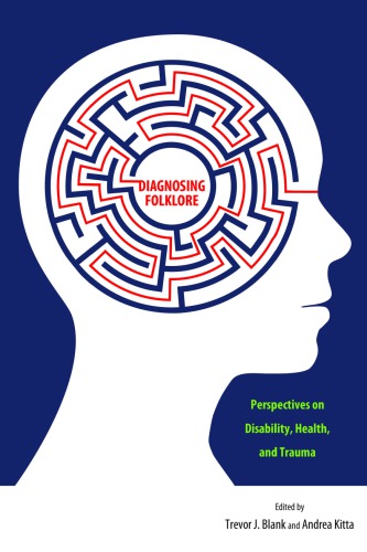 Diagnosing Folklore Perspectives On Disability Health And Trauma Trevor J Blank Andrea Kitta Eds