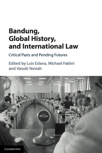 Bandung Global History And International Law Critical Pasts And Pending Futures Luis Eslava