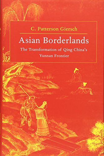 Asian Borderlands The Transformation Of Qing Chinas Yunnan Frontier C Patterson Giersch