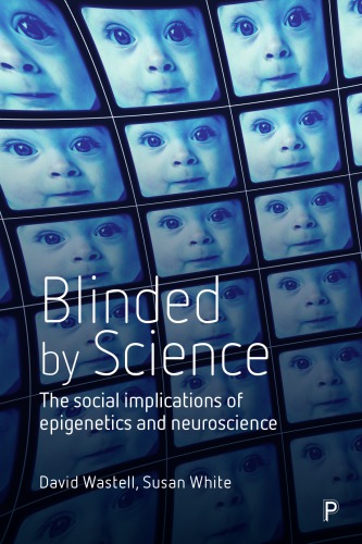 Blinded By Science The Social Implications Of Epigenetics And Neuroscience David Wastell