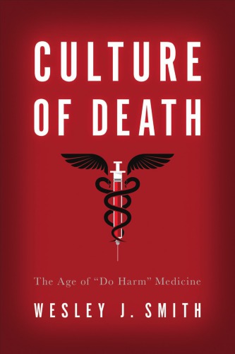 Culture Of Death The Age Of Do Harm Medicine Wesley J Smith