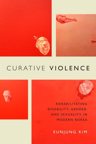 Curative Violence Rehabilitating Disability Gender And Sexuality In Modern Korea Eunjung Kim